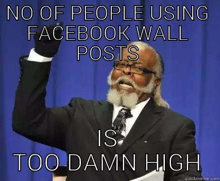 facebook posts - NO OF PEOPLE USING FACEBOOK WALL POSTS IS TOO DAMN HIGH Too Damn High
