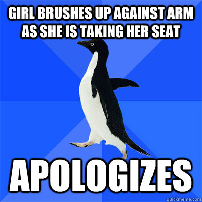 Girl brushes up against arm as she is taking her seat Apologizes   