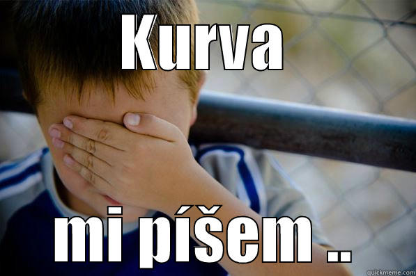 KURVA MI PÍŠEM .. Confession kid