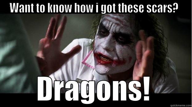 WANT TO KNOW HOW I GOT THESE SCARS?  DRAGONS! Joker Mind Loss