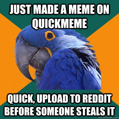 just made a meme on quickmeme quick, upload to reddit before someone steals it  Paranoid Parrot