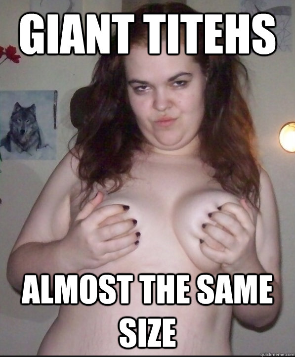 Giant titehs Almost the same size  I am Perfect