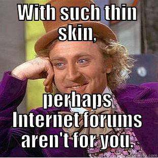 WITH SUCH THIN SKIN, PERHAPS INTERNET FORUMS AREN'T FOR YOU. Condescending Wonka