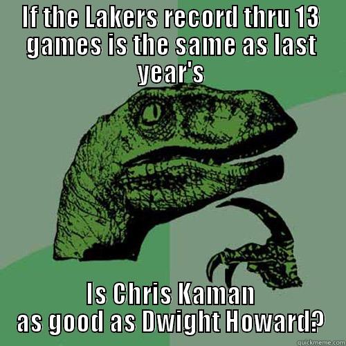 IF THE LAKERS RECORD THRU 13 GAMES IS THE SAME AS LAST YEAR'S IS CHRIS KAMAN AS GOOD AS DWIGHT HOWARD? Philosoraptor