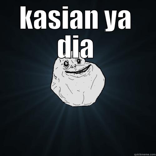 KASIAN YA DIA  Forever Alone