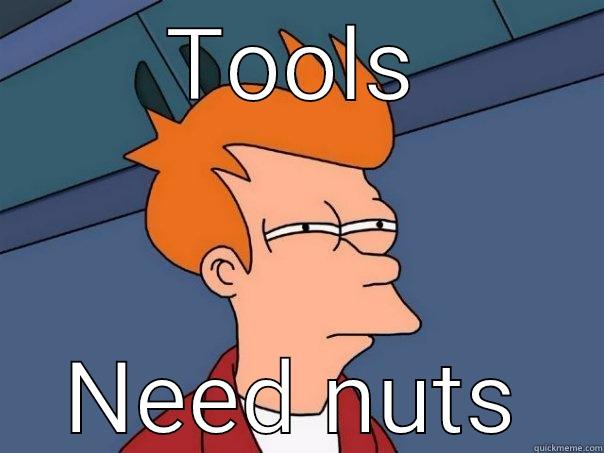 TOOLS NEED NUTS Futurama Fry
