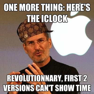 one more thing: here's the iclock revolutionnary, first 2 versions can't show time - one more thing: here's the iclock revolutionnary, first 2 versions can't show time  Scumbag Steve Jobs