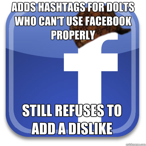 Adds hashtags for dolts who can't use facebook properly Still refuses to add a dislike button  Scumbag Facebook