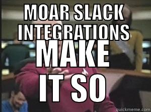 MOAR SLACK INTEGRATIONS MAKE IT SO Annoyed Picard