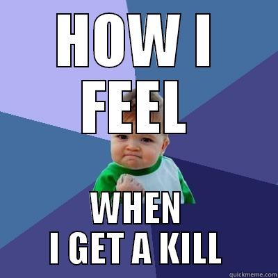 HOW I FEEL WHEN I GET A KILL Success Kid