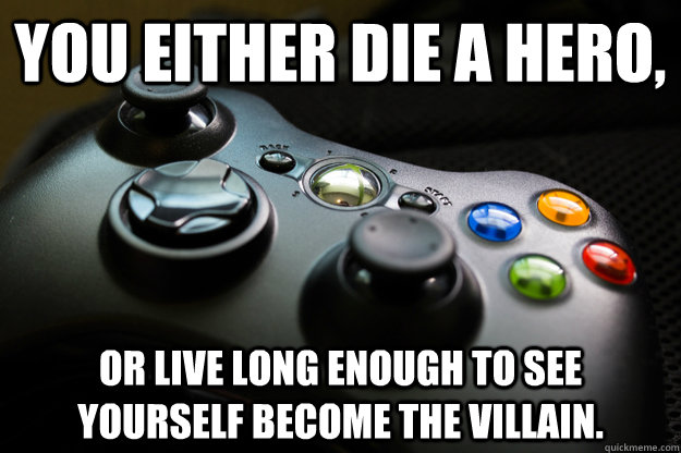 You either die a hero,  Or live long enough to see yourself become the villain. - You either die a hero,  Or live long enough to see yourself become the villain.  The Dark Knight