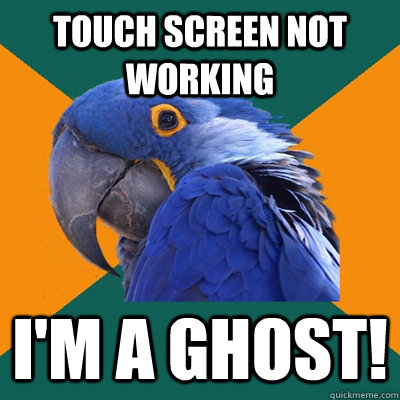 Touch screen not working I'm a ghost!  Paranoid Parrot