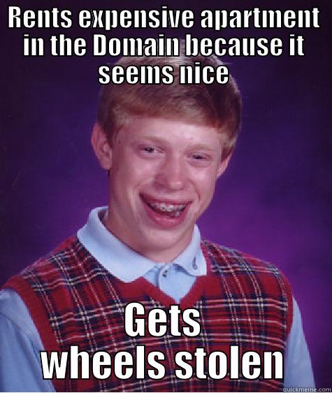 RENTS EXPENSIVE APARTMENT IN THE DOMAIN BECAUSE IT SEEMS NICE GETS WHEELS STOLEN Bad Luck Brian