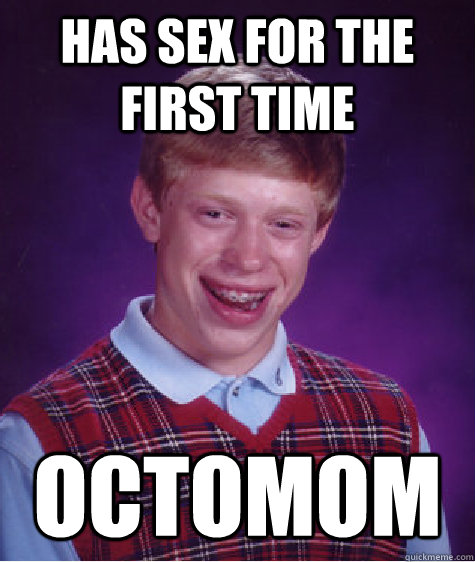 has sex for the first time octomom  Bad Luck Brian