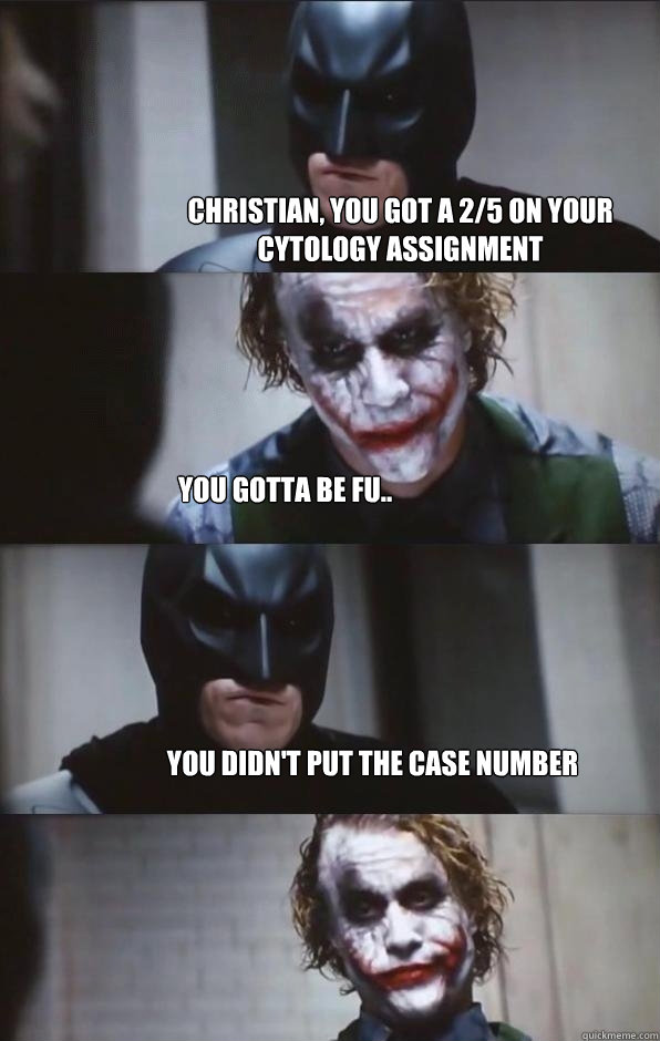 christian, you got a 2/5 on your cytology assignment you gotta be fu.. you didn't put the case number  - christian, you got a 2/5 on your cytology assignment you gotta be fu.. you didn't put the case number   Batman Panel