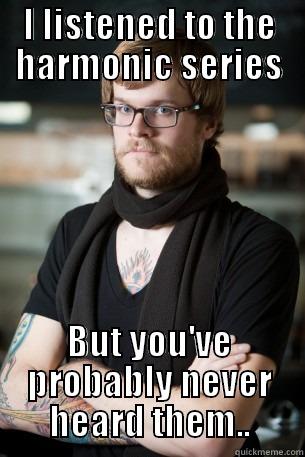I LISTENED TO THE HARMONIC SERIES BUT YOU'VE PROBABLY NEVER HEARD THEM.. Hipster Barista