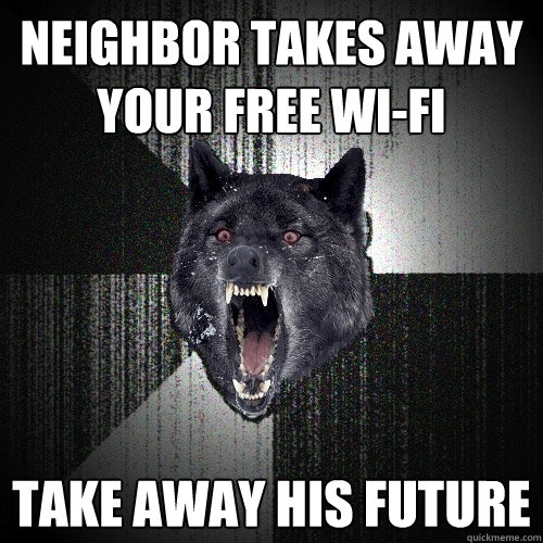 Neighbor takes away your free Wi-Fi Take Away His Future  Insanity Wolf