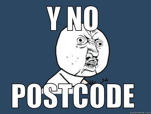 Y NO POSTCODE Y U No