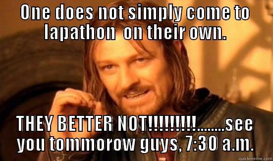 ONE DOES NOT SIMPLY COME TO LAPATHON  ON THEIR OWN. THEY BETTER NOT!!!!!!!!!........SEE YOU TOMMOROW GUYS, 7:30 A.M. Boromir