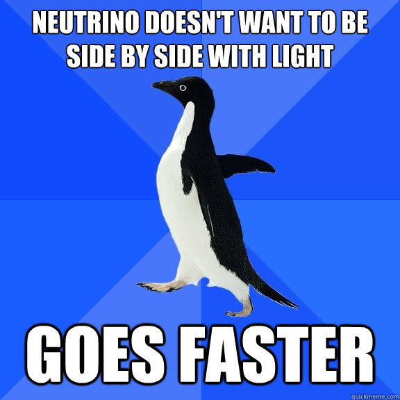 Neutrino doesn't want to be side by side with light goes faster  Socially Awkward Penguin