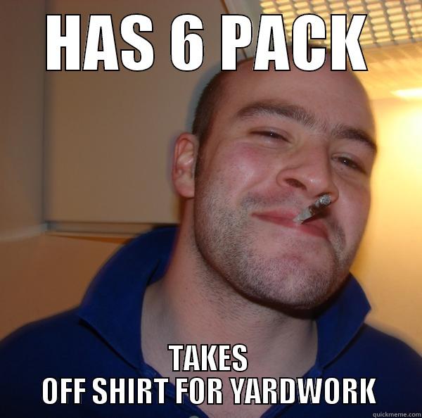 HAS 6 PACK TAKES OFF SHIRT FOR YARDWORK Good Guy Greg 