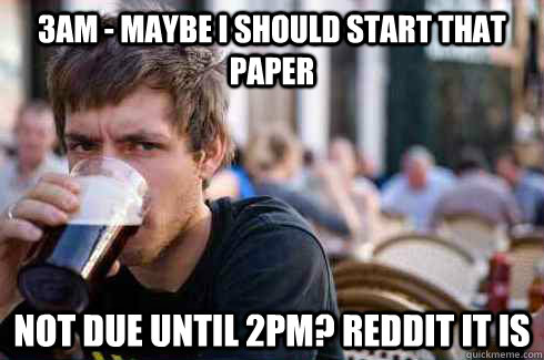 3am - maybe I should start that paper not due until 2pm? Reddit it is  Lazy College Senior
