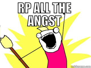 RP ALL THE ANGST  All The Things