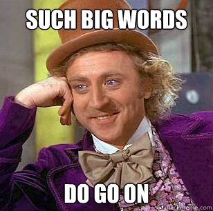 such big words Do go on - such big words Do go on  Condescending Wonka