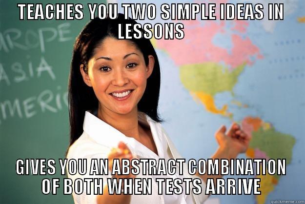 TEACHES YOU TWO SIMPLE IDEAS IN LESSONS GIVES YOU AN ABSTRACT COMBINATION OF BOTH WHEN TESTS ARRIVE Unhelpful High School Teacher