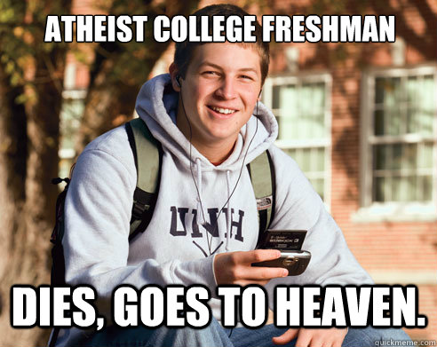 ATHEIST COLLEGE FRESHMAN DIES, GOES TO HEAVEN.  College Freshman