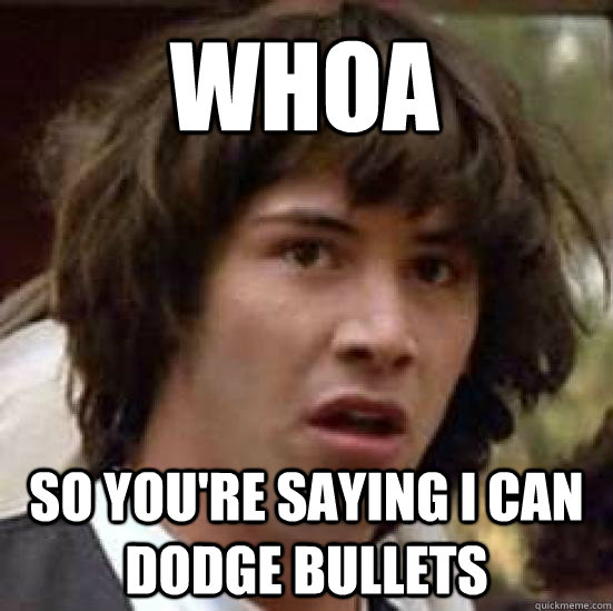 Whoa So You're saying I can dodge bullets  conspiracy keanu