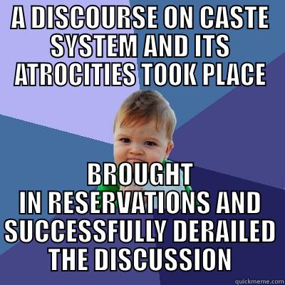 A DISCOURSE ON CASTE SYSTEM AND ITS ATROCITIES TOOK PLACE BROUGHT IN RESERVATIONS AND SUCCESSFULLY DERAILED THE DISCUSSION Success Kid