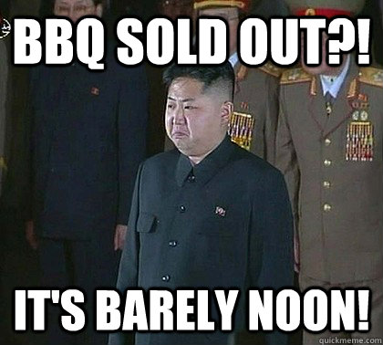 BBQ sold out?! It's barely noon!  Sad Kim Jong Un