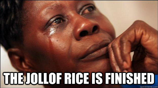  THE JOLLOF RICE IS FINISHED -  THE JOLLOF RICE IS FINISHED  African-American First World Problems
