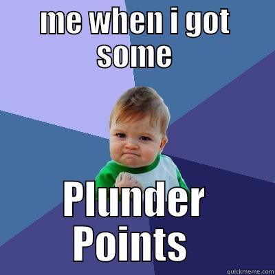 ME WHEN I GOT SOME PLUNDER POINTS  Success Kid