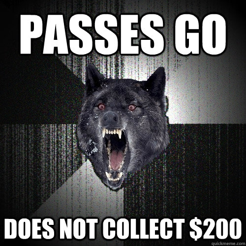 passes go does not collect $200  Insanity Wolf