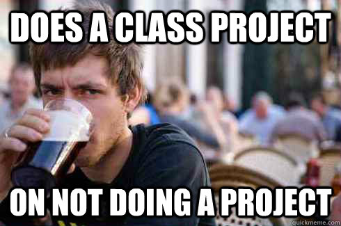 Does a class project on not doing a project  Lazy College Senior
