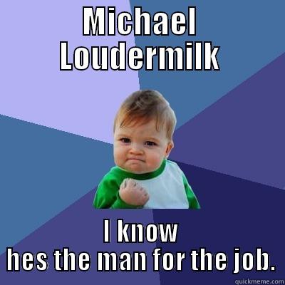 MICHAEL LOUDERMILK I KNOW HES THE MAN FOR THE JOB. Success Kid