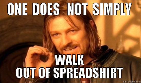 ONE  DOES   NOT  SIMPLY WALK OUT OF SPREADSHIRT Boromir