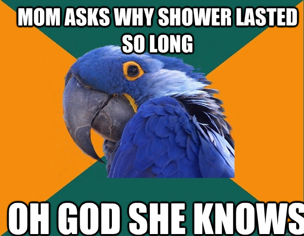 Mom asks why shower lasted so long OH GOD SHE KNOWS   Paranoid Parrot