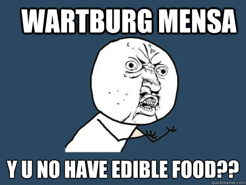 Wartburg Mensa y u no have edible food??  Y U No