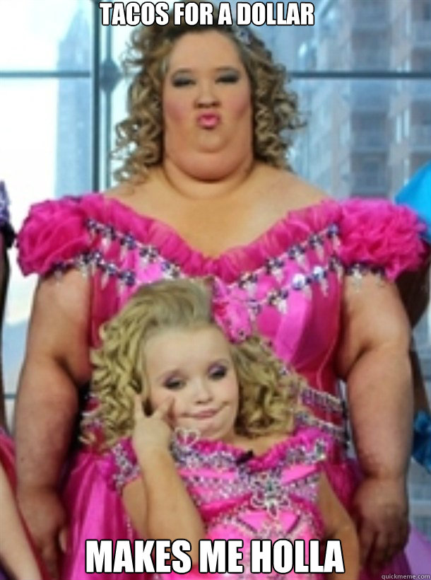 tacos for a dollar makes me holla  Honey Boo Boo