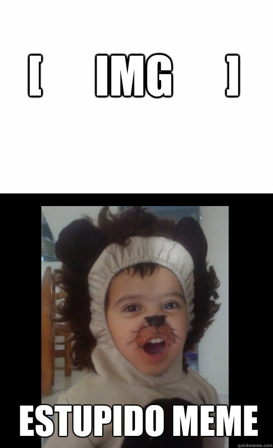 [      IMG      ] ESTUPIDO MEME  estupido meme