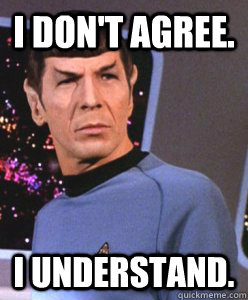 I don't agree. I understand. - I don't agree. I understand.  Spock Thinks Otherwise