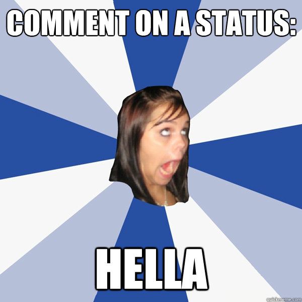 Comment on a status: Hella  Annoying Facebook Girl