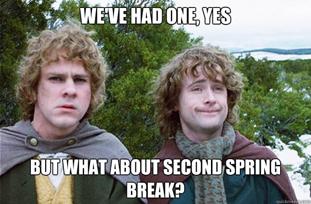 we've had one, yes but what about second spring break? - we've had one, yes but what about second spring break?  Second breakfast