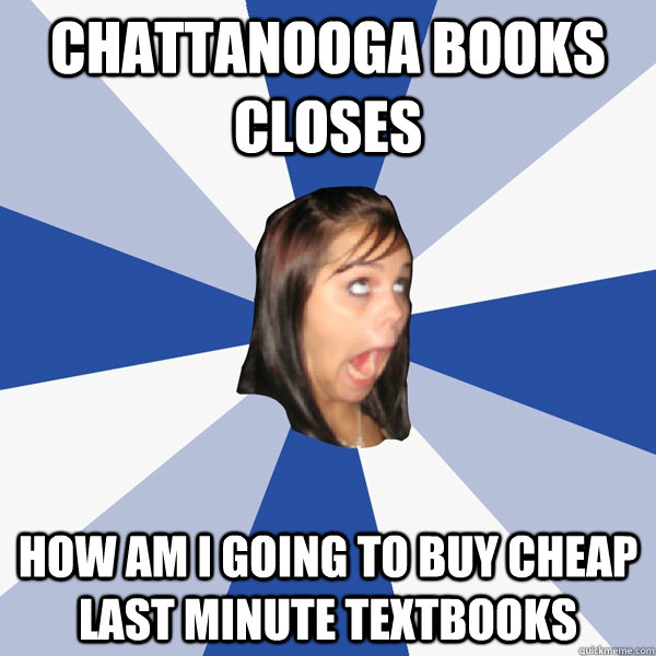 Chattanooga books closes how am i going to buy cheap last minute textbooks  Annoying Facebook Girl