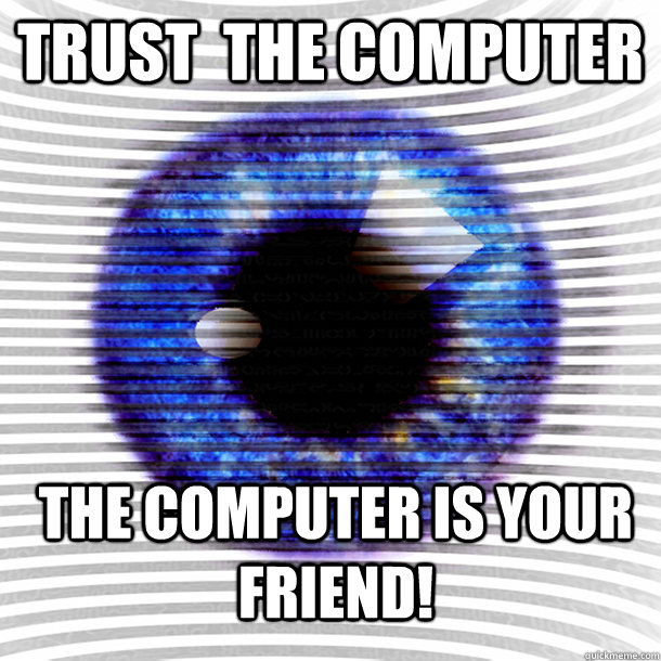 TRUST  THE COMPUTER  THE COMPUTER IS YOUR FRIEND! - TRUST  THE COMPUTER  THE COMPUTER IS YOUR FRIEND!  Paranoia computer
