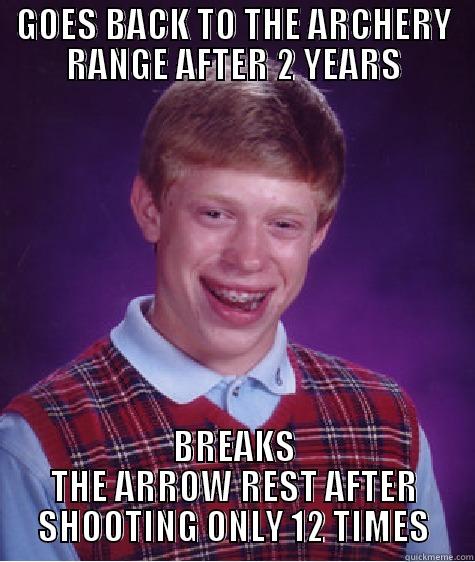 GOES BACK TO THE ARCHERY RANGE AFTER 2 YEARS BREAKS THE ARROW REST AFTER SHOOTING ONLY 12 TIMES Bad Luck Brian