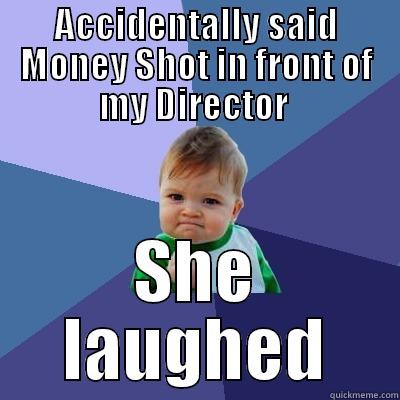 ACCIDENTALLY SAID MONEY SHOT IN FRONT OF MY DIRECTOR  SHE LAUGHED Success Kid